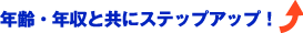 年齢・年収と共にステップアップ！
